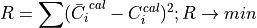 R = \sum(\bar{C_i}^{cal}-C_i^{cal})^2 ; R \rightarrow min